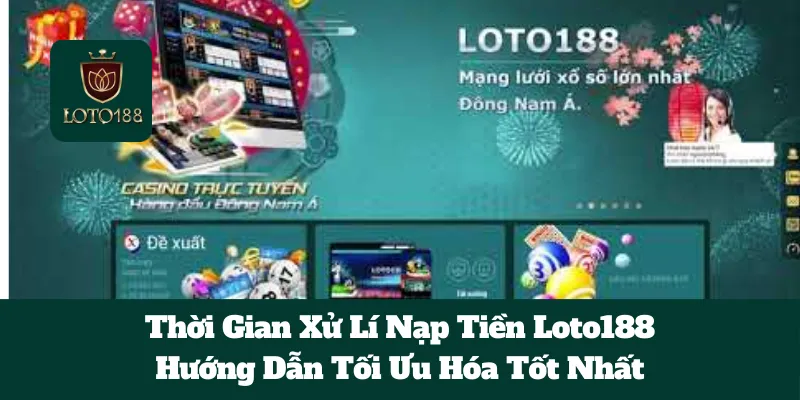 Thời Gian Xử Lí Nạp Tiền Loto188: Hướng Dẫn Tối Ưu Hóa Tốt Nhất 1 Thời Gian Xử Lí Nạp Tiền Loto188: Hướng Dẫn Tối Ưu Hóa Tốt Nhất